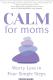 CALM for Moms: Worry Less in Four Simple Steps (2022)